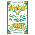 In the Bonesetter's Waiting Room: Travels Through Indian Medicine - Paperback