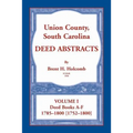 Union County, South Carolina Deed Abstracts, Volume I: Deed Books A-F. 1785-1800 [1752-1800]