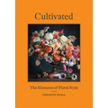 Cultivated: The Elements of Floral Style - Hardcover