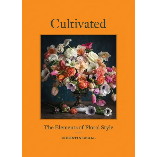 Cultivated: The Elements of Floral Style - Hardcover