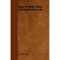 How To Write, Think And Speak Correctly - Paperback