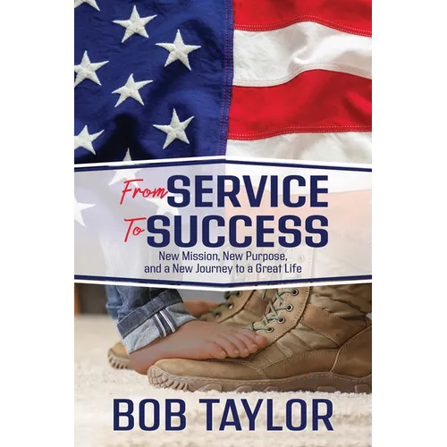 From Service to Success: New Mission, New Purpose, and a New Journey to a Great Life