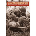 Forgotten Heroes of World War II: Personal Accounts of Ordinary Soldiers-Land, Sea, and Air