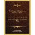 The Chicago, Millington And Western Railway: A Narrow-Guage Line Across The State Of Illinois, From Chicago To The Mississippi River (1877)