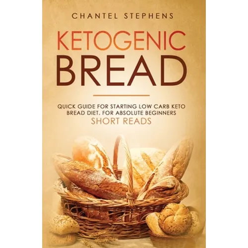 Ketogenic Bread: Quick Guide for Starting Low Carb Keto Bread Diet. For Absolute Beginners. Short Reads. - Hardcover