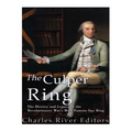 The Culper Ring: The History and Legacy of the Revolutionary War's Most Famous Spy Ring