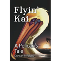 Flyin' Kai: A Pelican's Tale - Paperback