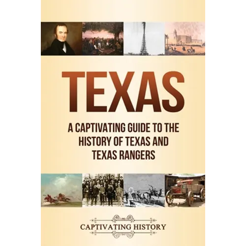 Texas: A Captivating Guide to the History of Texas and Texas Rangers