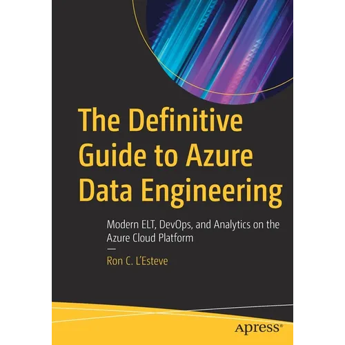 The Definitive Guide to Azure Data Engineering: Modern Elt, Devops, and Analytics on the Azure Cloud Platform - Paperback