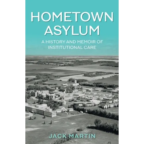 Hometown Asylum: A History and Memoir of Institutional Care - Paperback
