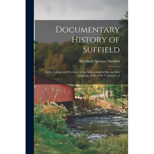 Documentary History of Suffield: In the Colony and Province of the Massachusetts Bay, in New England, 1660-1749, Volumes 1-3