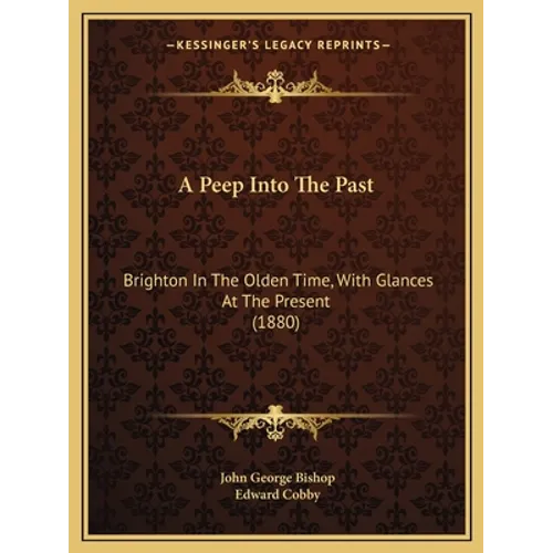 A Peep Into The Past: Brighton In The Olden Time, With Glances At The Present (1880)