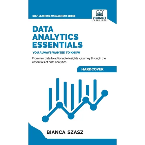 Data Analytics Essentials You Always Wanted To Know: A Practical Guide to Data Analysis Tools and Techniques, Big Data, and Real-World Application for - Hardcover