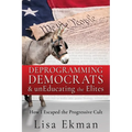 Deprogramming Democrats & unEducating the Elites: How I Escaped the Progressive Cult - Paperback