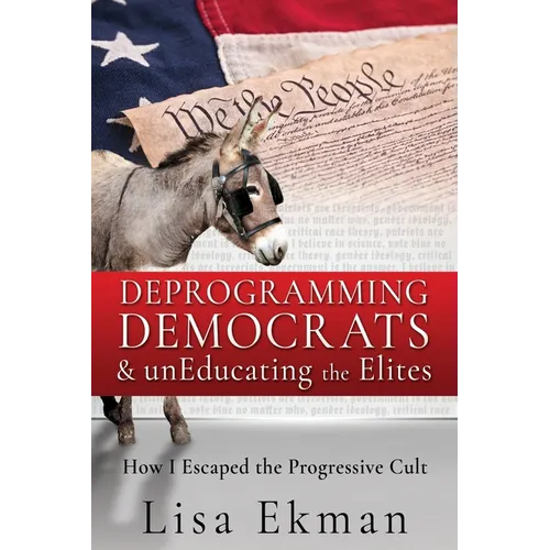 Deprogramming Democrats & unEducating the Elites: How I Escaped the Progressive Cult - Paperback