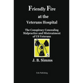 Friendly Fire at the Veterans Hospital: The Conspiracy Concealing Malpractice and Mistreatment of Us Veterans