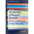 The Morality of Weapons Research: Why It Is Wrong to Design Weapons - Paperback