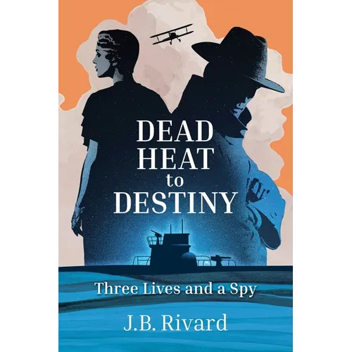 Dead Heat to Destiny: Three Lives and a Spy