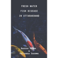 Fresh Water Fish Disease in Uttarakhand - Paperback