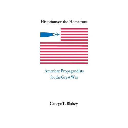 Historians on the Homefront: American Propagandists for the Great War