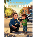 So You Want To Be A Police Officer: A Kids' Guide to Police Work, Law Enforcement, and the Real Heroes Who Protect Our Communities
