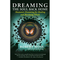 Dreaming the Soul Back Home: Shamanic Dreaming for Healing and Becoming Whole - Paperback