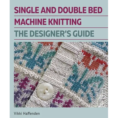 Single and Double Bed Machine Knitting: The Designers Guide - Hardcover