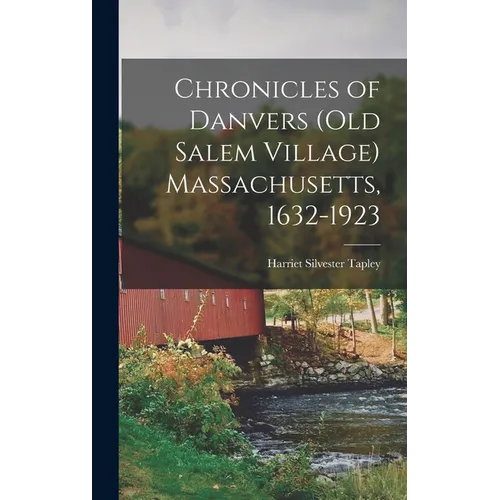 Chronicles of Danvers (old Salem Village) Massachusetts, 1632-1923