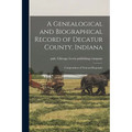 A Genealogical and Biographical Record of Decatur County, Indiana; Compendium of National Biography