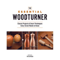 The Essential Woodturner: Classic Projects & Smart Techniques Every Turner Needs to Know - Paperback