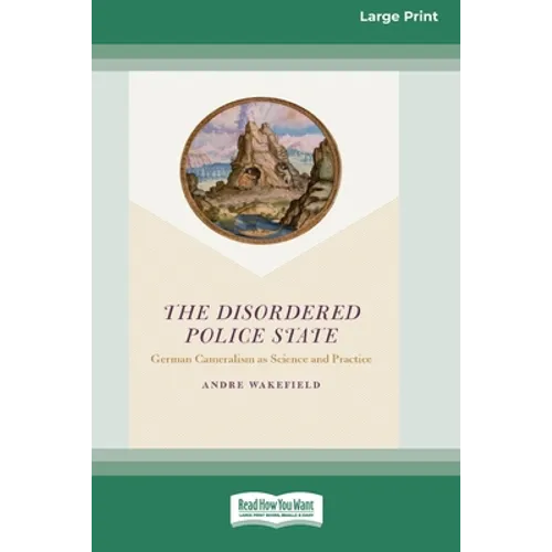 The Disordered Police State: German Cameralism as Science and Practice [Standard Large Print 16 Pt Edition] - Paperback