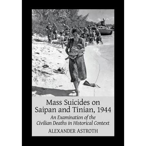 Mass Suicides on Saipan and Tinian, 1944: An Examination of the Civilian Deaths in Historical Context
