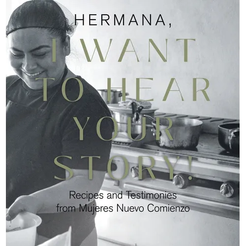 Hermana, I Want to Hear Your Story!: Recipes and Testimonies from Mujeres Nuevo Comienzo - Hardcover