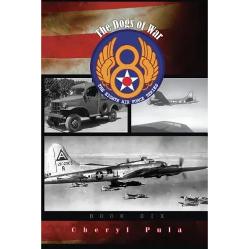 The Dogs of War: : The Eighth Air Force Series, Volume 6