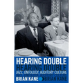 Hearing Double: Jazz, Ontology, Auditory Culture - Hardcover