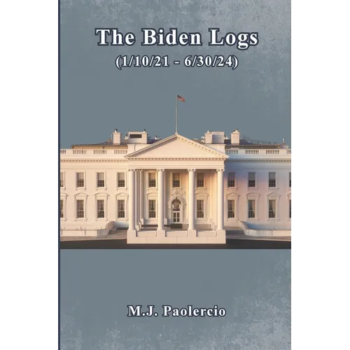 The Biden Logs (1/10/21 - 6/30/24) - Paperback