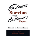 The Customer Service Your Customers Expect: Stories About Customer Service - Paperback