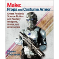 Make: Props and Costume Armor: Create Realistic Science Fiction & Fantasy Weapons, Armor, and Accessories - Paperback