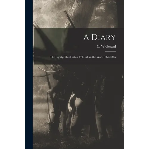 A Diary: the Eighty-third Ohio Vol. Inf. in the War, 1862-1865 - Paperback