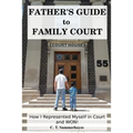 Father's Guide to Family Court: How I Represented Myself in Family Court - and WON!