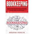 Bookkeeping: Beginners Guide to Basic Bookkeeping and Accounting Principles to Build a Successful Business - Paperback
