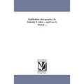 Ophthalmic therapeutics, by Timothy F. Allen ... and Geo. S. Norton ...