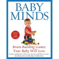 Baby Minds: Brain-Building Games Your Baby Will Love, Birth to Age Three - Paperback