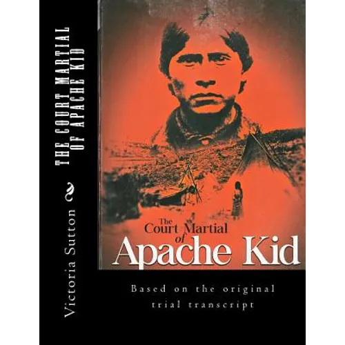 The Court Martial of Apache Kid: Based on the original trial transcript