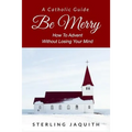 Be Merry: How To Advent Without Losing Your Mind - Paperback