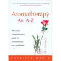 Aromatherapy: An A-Z: The Most Comprehensive Guide to Aromatherapy Ever Published - Paperback
