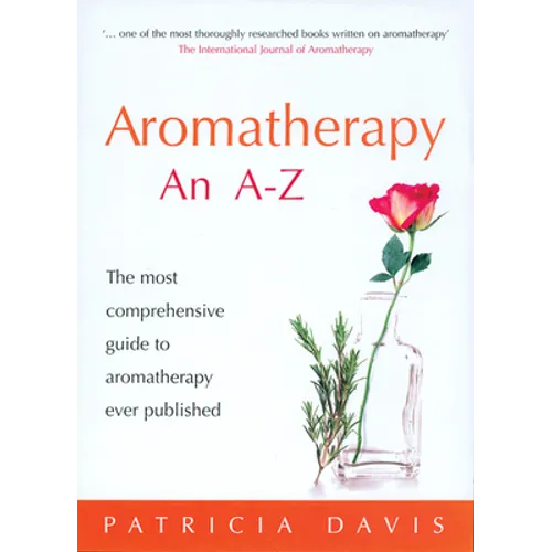 Aromatherapy: An A-Z: The Most Comprehensive Guide to Aromatherapy Ever Published - Paperback