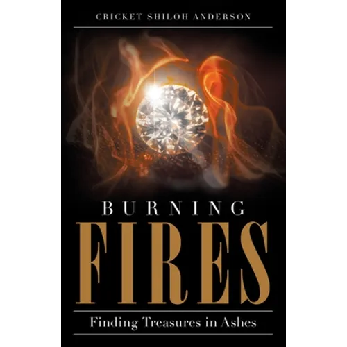 Burning Fires: Finding Treasures in Ashes - Paperback