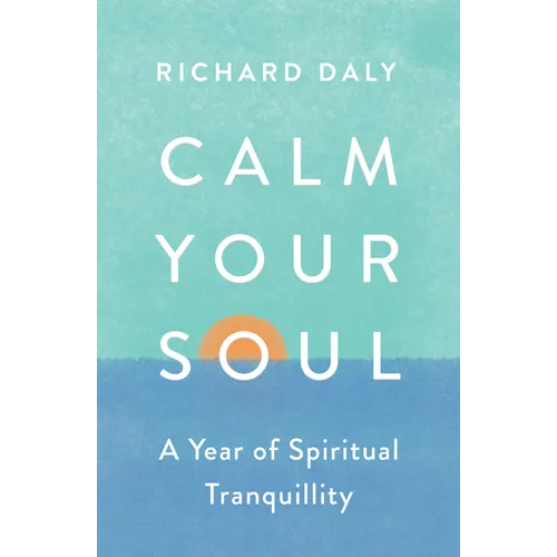Calm Your Soul: A Year of Spiritual Tranquillity - Paperback