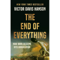 The End of Everything: How Wars Descend Into Annihilation - Hardcover